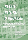 RETETE PENTRU O PROFESIE: AMINTIRI DIN FARMACIA SECOLULUI XX