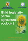 Ghid legislativ pentru agricultura ecologica. Legislatia Nationala (armonizata cu Legislatia Comunitara), editia a IV-a revizuita si adaugita
