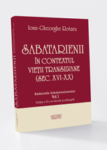 Sabatarienii în contextul vieţii transilvane   (sec. XVI-XX)  Rădăcinile Sabatarianismului Vol.1, Ediţia a II-a revăzută şi adăugită